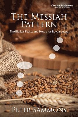 Peter Sammons - The Messiah Pattern: The Biblical Feasts and How They Reveal Jesus, Häftad