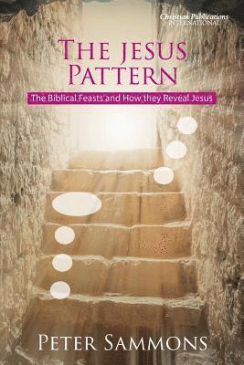 Peter Sammons - The Jesus Pattern: The Biblical Feasts and How they Reveal Jesus, Häftad