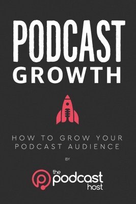 bokomslag Podcast Growth: How to Grow Your Podcast Audience