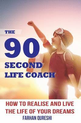 bokomslag The 90 Second Life Coach: How to Realise and Live the Life of Your Dreams