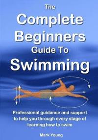 bokomslag The Complete Beginners Guide to Swimming