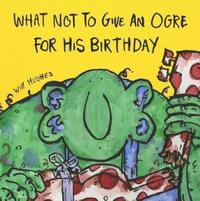 bokomslag What Not To Give An Ogre For His Birthday