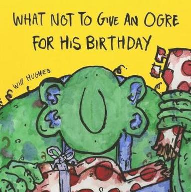 Will Hughes - What Not To Give An Ogre For His Birthday, Häftad