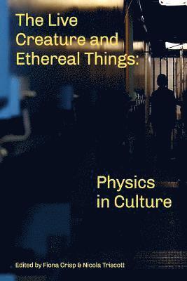 The Live Creature and Ethereal Things: Physics in Culture 1