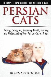 bokomslag Persian Cats - The Complete Owners Guide from Kitten to Old Age. Buying, Caring For, Grooming, Health, Training and Understanding Your Persian Cat