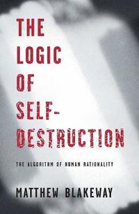 bokomslag The Logic of Self-Destruction