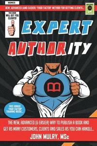 bokomslag Expert Authority: The New, Advanced (& Easier) Way To Publish A Book And Get As Many Customers, Clients And Sales As You Can Handle...