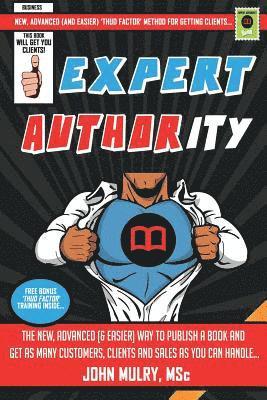 Expert Authority: The New, Advanced (& Easier) Way To Publish A Book And Get As Many Customers, Clients And Sales As You Can Handle... 1