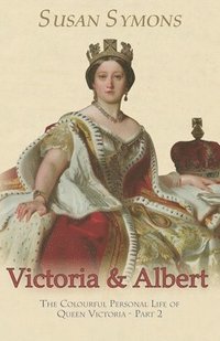 bokomslag Victoria & Albert: The Colourful Personal Life of Queen Victoria - Part 2