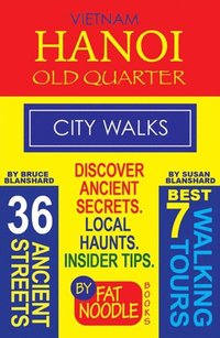 bokomslag Vietnam Hanoi Old Quarter City Walks: Best 7 Walking Tours. Discover 36 Ancient Streets. Local Haunts, Insider Tips.
