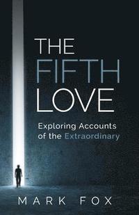 bokomslag The Fifth Love: Exploring Accounts of the Extraordinary