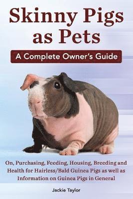 bokomslag Skinny Pigs as Pets. a Complete Owner's Guide On, Purchasing, Feeding, Housing, Breeding and Health for Hairless/Bald Guinea Pigs as Well as Informati
