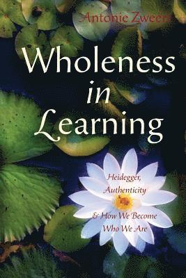 bokomslag Wholeness in Learning: Heidegger, Authenticity, and How We Become Who We Are