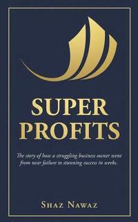 bokomslag Super Profits: The Story of How a Struggling Business Owner Went from Near Failure to Stunning Success