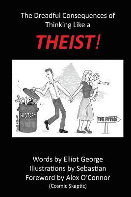 Elliot George - Theist!: The Dreadful Consequences of Thinking Like a Theist, Häftad