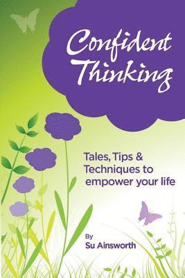 Su Ainsworth - Confident Thinking: Tales, Tips & Techniques to empower your life, Häftad