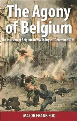 bokomslag Agony of Belgium: The Invasion of Belgium; August-December 1914