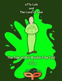 bokomslag Otto Lott & the Land of Snot - The Tale of Mrs Wouldn't Be Told