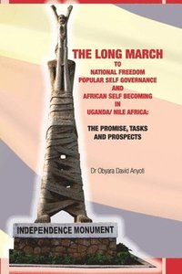 bokomslag The Long March to National Freedom, Popular Self Governance and African Self Becoming  in Uganda/ Nile Africa: