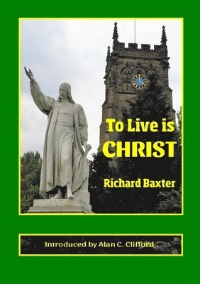 Richard Baxter, Alan C Clifford - To Live is CHRIST, Häftad