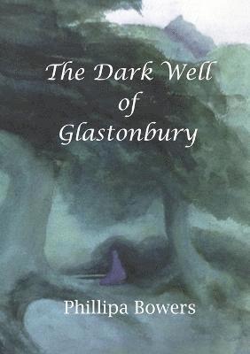 Phillipa Bowers - Dark Well of Glastonbury, Häftad