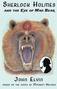 bokomslag Sherlock Holmes and the Eye of Mad Bear: Based on the notes of Mycroft Holmes