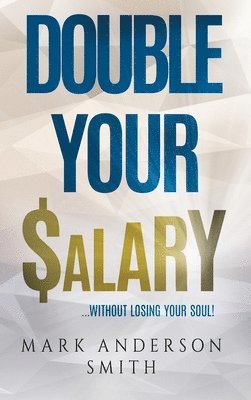 Mark Anderson Smith - Double Your Salary, Inbunden