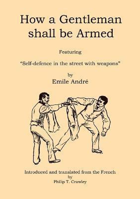 Philip T. Crawley, Emile Andre - How a Gentleman Shall be Armed, Häftad