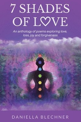 Daniella Blechner, E. Lee Caleca - 7 Shades of Love: An anthology of poems exploring love, loss, joy and forgiveness, Häftad