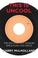 bokomslag This is Uncool: The 500 Greatest Singles Since Punk and Disco