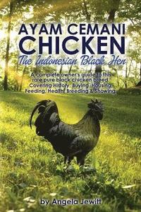 bokomslag AyaAyam Cemani Chicken - the Indonesian Black Hen. A Complete Owner's Guide to This Rare Pure Black Chicken Breed. Covering History, Buying, Housing, Feeding, Health, Breeding & Showing