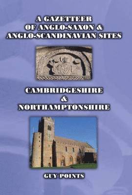 A Gazetteer of Anglo-Saxon & Anglo-Scandinavian Sites: Cambridgeshire & Northamptonshire 1