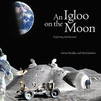 bokomslag An Igloo on the Moon : Exploring Architecture