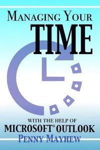 bokomslag Managing Your Time with the Help of Microsoft Outlook