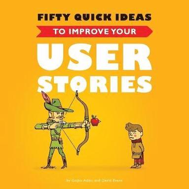 Gojko Adzic, David Evans - Fifty Quick Ideas to Improve Your User Stories, Häftad