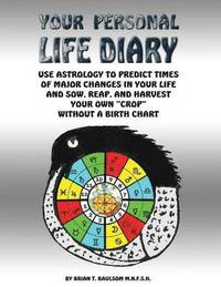 bokomslag Your Personal Life Diary: Use Astrology to Predict Times of Major Changes in Your Life and Sow, Reap, and Harvest Your Own &quot;Crop&quot; Without a Birth Chart: Part 1
