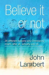 bokomslag Believe It or Not - 26 Different Reasons Why Christianity Might, After All, Actually Add Up
