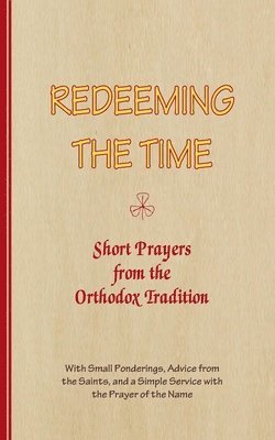 REDEEMING THE TIME, Short Prayers from the Orthodox Tradition 1