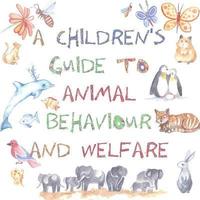 bokomslag A Children's Guide to Animal Behaviour and Welfare