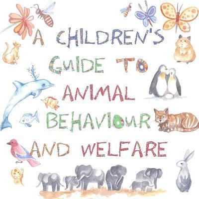 A Children's Guide to Animal Behaviour and Welfare 1