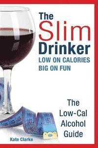 bokomslag The Slim Drinker. Low-Cal Alcohol Guide: LOW on Calories. BIG on fun.