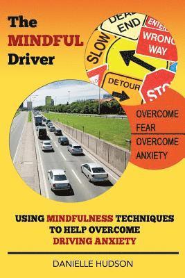 bokomslag The Mindful Driver: Using Mindfulness Techniques to Help Overcome Driving Anxiety