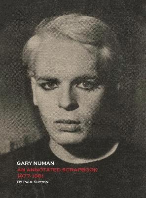 Paul Sutton - Gary Numan, An Annotated Scrapbook, Inbunden