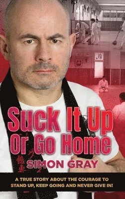 bokomslag Suck It Up Or Go Home: A True Story About The Courage To Stand Up, Keep Going And Never Give In!