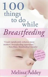 bokomslag 100 Things to do while Breastfeeding