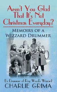 bokomslag Arent You Glad That Its Not Christmas Everyday? Memoirs of a Wizzard Drummer, ex drummer of Roy Woods Wizzard