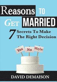 bokomslag Reasons To Get Married: 7 Secrets To Make The Right Decision