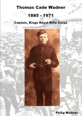 Thomas Cade Wadner 1885-1971 Captain, King's Royal Rifle Corps 1