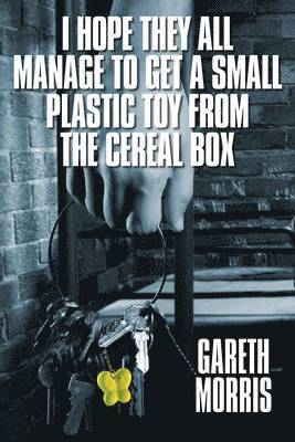 Gareth Morris - I Hope They All Manage to Get a Small Plastic Toy from the Cereal Box, Inbunden