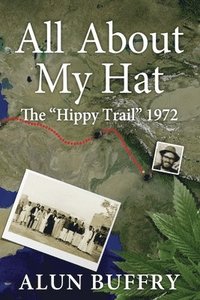 bokomslag All About My Hat - The Hippy Trail 1972